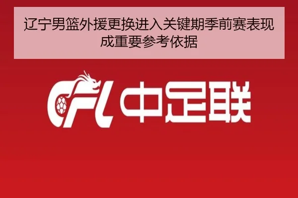 辽宁男篮外援更换进入关键期季前赛表现成重要参考依据